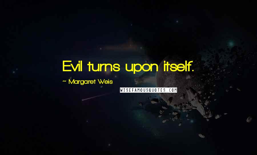 Margaret Weis Quotes: Evil turns upon itself.