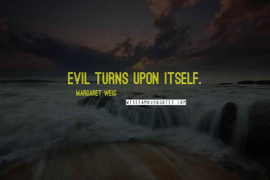 Margaret Weis Quotes: Evil turns upon itself.