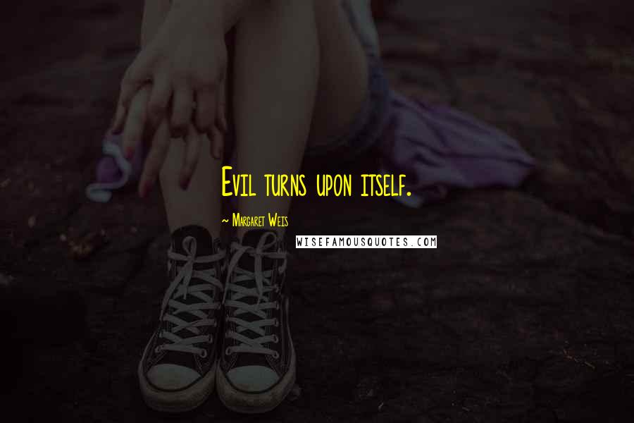 Margaret Weis Quotes: Evil turns upon itself.