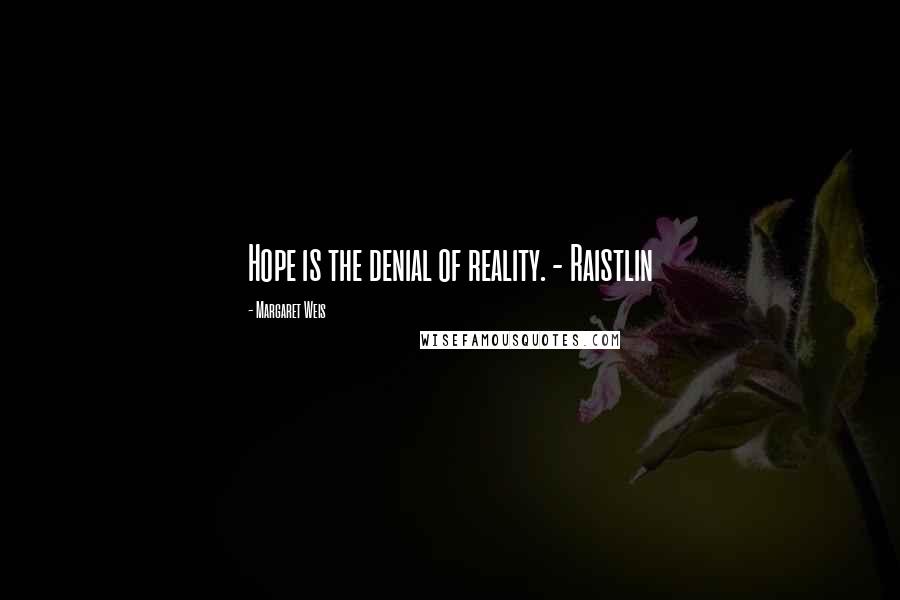 Margaret Weis Quotes: Hope is the denial of reality. - Raistlin