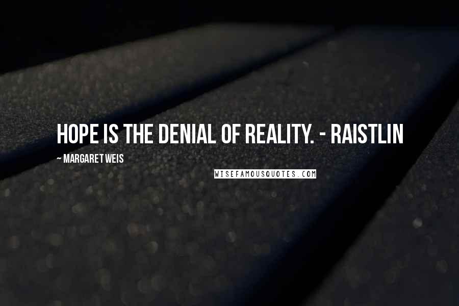 Margaret Weis Quotes: Hope is the denial of reality. - Raistlin