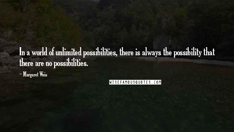 Margaret Weis Quotes: In a world of unlimited possibilities, there is always the possibility that there are no possibilities.