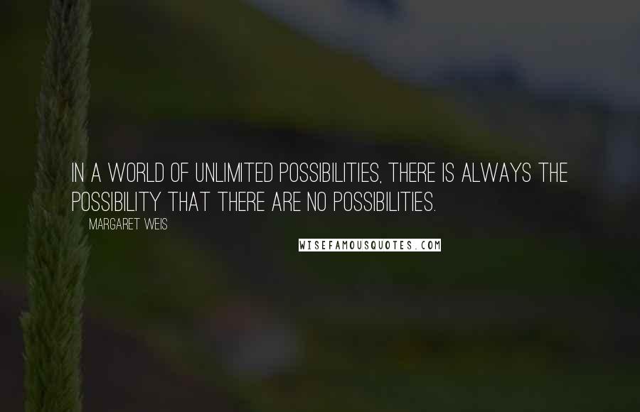 Margaret Weis Quotes: In a world of unlimited possibilities, there is always the possibility that there are no possibilities.