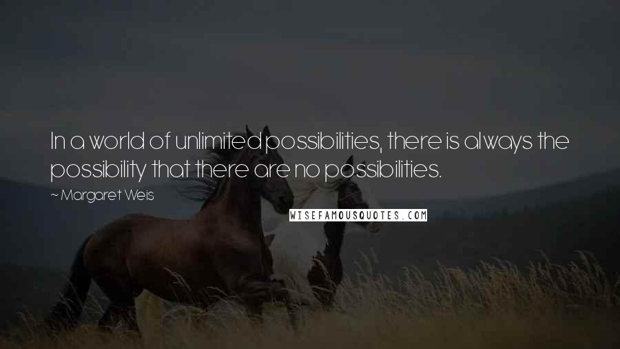 Margaret Weis Quotes: In a world of unlimited possibilities, there is always the possibility that there are no possibilities.