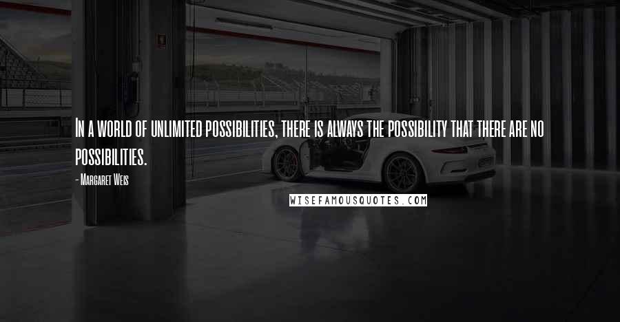 Margaret Weis Quotes: In a world of unlimited possibilities, there is always the possibility that there are no possibilities.