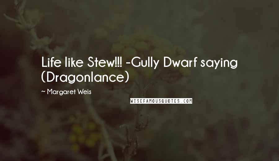 Margaret Weis Quotes: Life like Stew!!! -Gully Dwarf saying (Dragonlance)