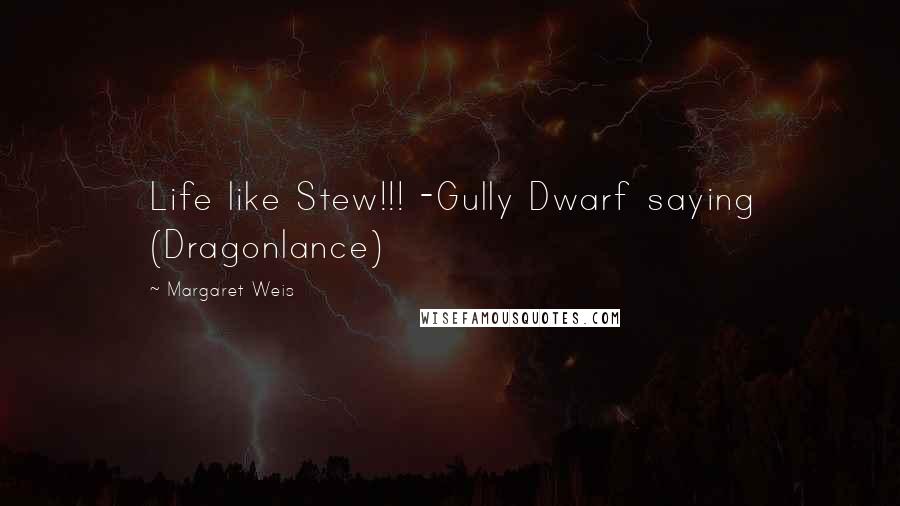 Margaret Weis Quotes: Life like Stew!!! -Gully Dwarf saying (Dragonlance)