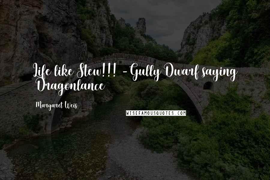 Margaret Weis Quotes: Life like Stew!!! -Gully Dwarf saying (Dragonlance)