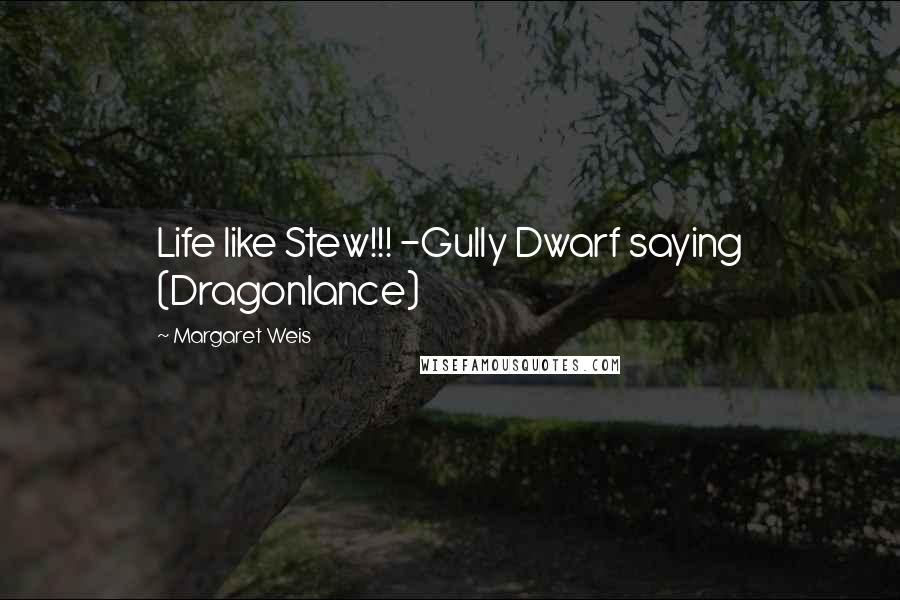 Margaret Weis Quotes: Life like Stew!!! -Gully Dwarf saying (Dragonlance)