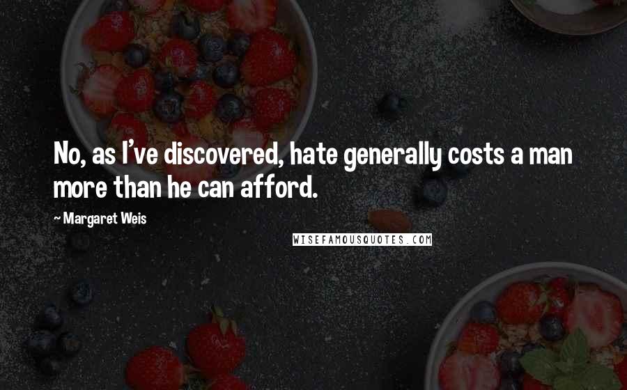 Margaret Weis Quotes: No, as I've discovered, hate generally costs a man more than he can afford.