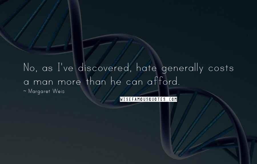 Margaret Weis Quotes: No, as I've discovered, hate generally costs a man more than he can afford.