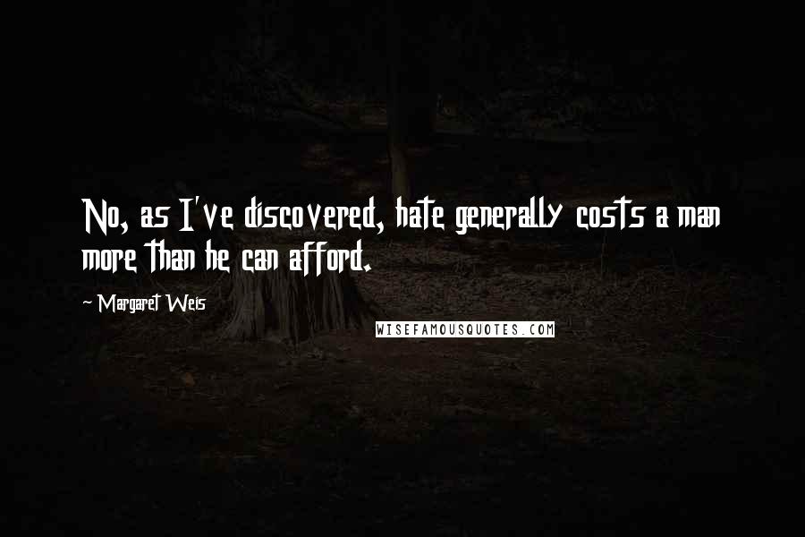 Margaret Weis Quotes: No, as I've discovered, hate generally costs a man more than he can afford.