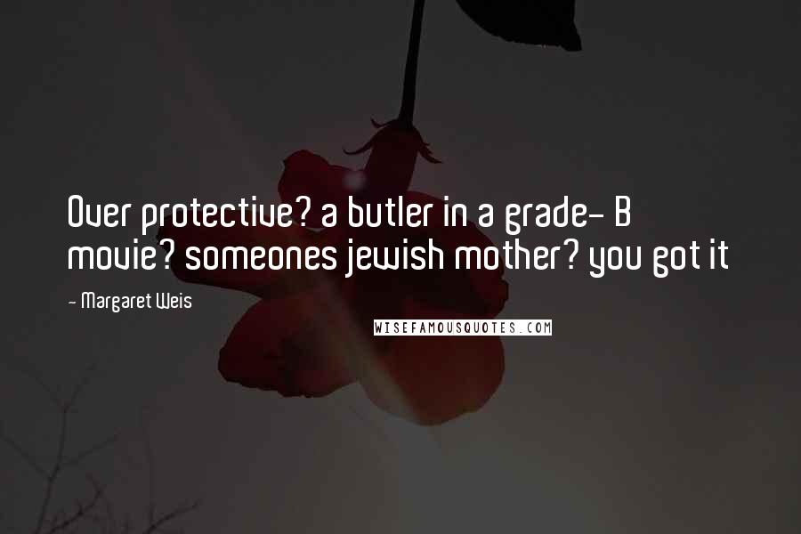 Margaret Weis Quotes: Over protective? a butler in a grade- B movie? someones jewish mother? you got it