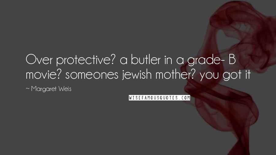 Margaret Weis Quotes: Over protective? a butler in a grade- B movie? someones jewish mother? you got it