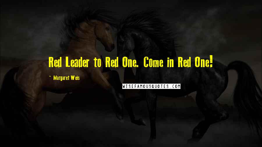 Margaret Weis Quotes: Red Leader to Red One. Come in Red One!