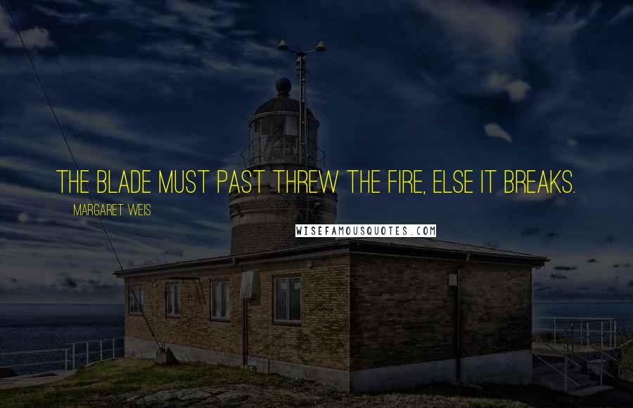 Margaret Weis Quotes: The blade must past threw the fire, else it breaks.