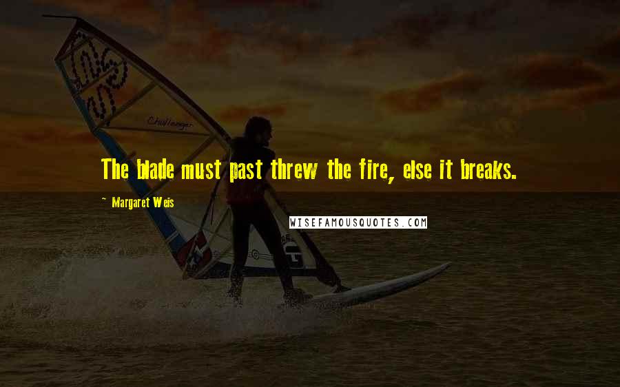 Margaret Weis Quotes: The blade must past threw the fire, else it breaks.