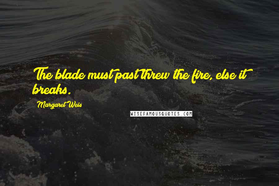 Margaret Weis Quotes: The blade must past threw the fire, else it breaks.