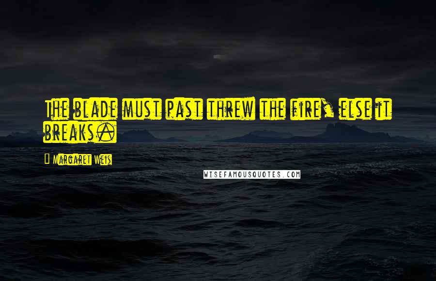 Margaret Weis Quotes: The blade must past threw the fire, else it breaks.