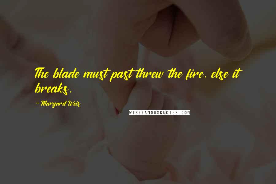 Margaret Weis Quotes: The blade must past threw the fire, else it breaks.