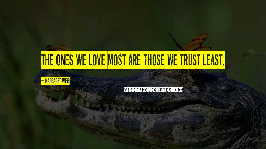 Margaret Weis Quotes: The ones we love most are those we trust least.