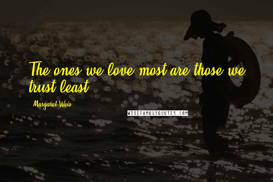 Margaret Weis Quotes: The ones we love most are those we trust least.