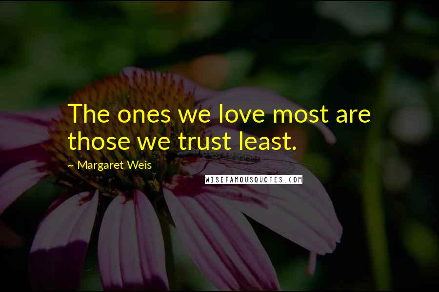 Margaret Weis Quotes: The ones we love most are those we trust least.