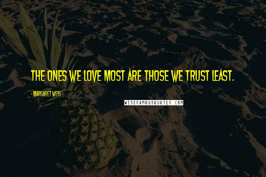 Margaret Weis Quotes: The ones we love most are those we trust least.