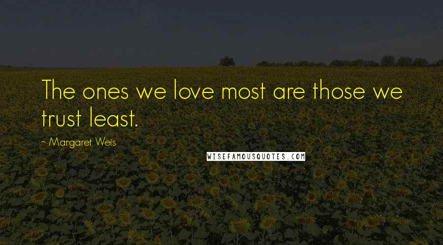 Margaret Weis Quotes: The ones we love most are those we trust least.