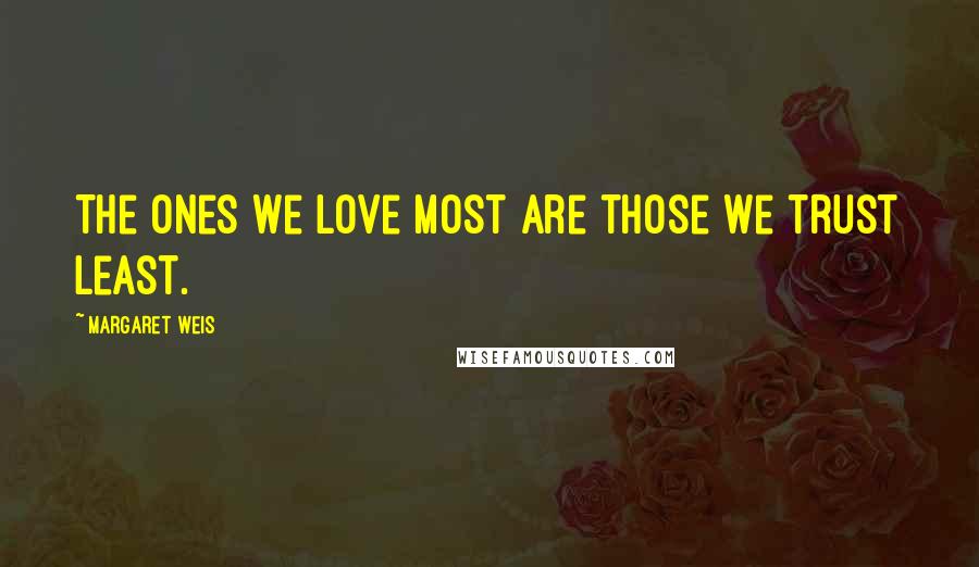 Margaret Weis Quotes: The ones we love most are those we trust least.