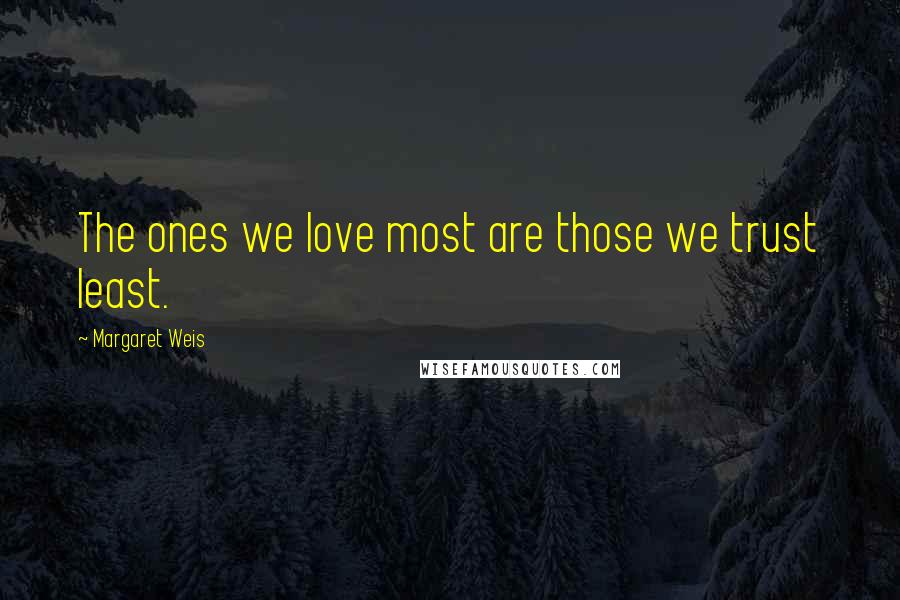 Margaret Weis Quotes: The ones we love most are those we trust least.