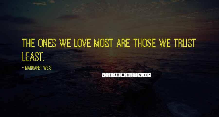 Margaret Weis Quotes: The ones we love most are those we trust least.