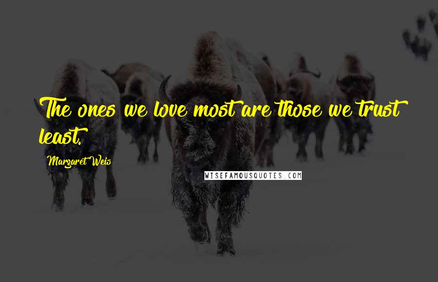 Margaret Weis Quotes: The ones we love most are those we trust least.