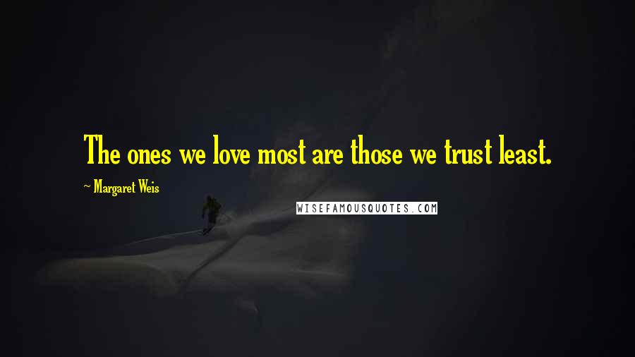 Margaret Weis Quotes: The ones we love most are those we trust least.