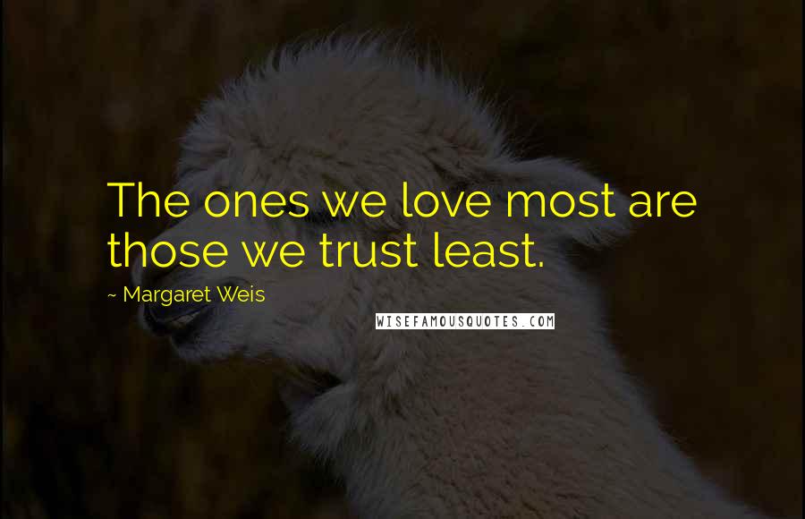 Margaret Weis Quotes: The ones we love most are those we trust least.