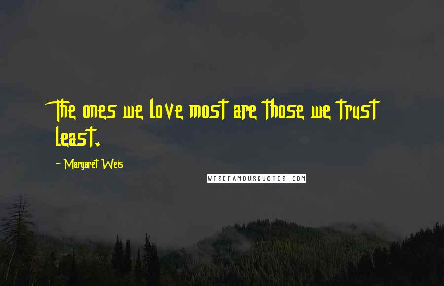 Margaret Weis Quotes: The ones we love most are those we trust least.