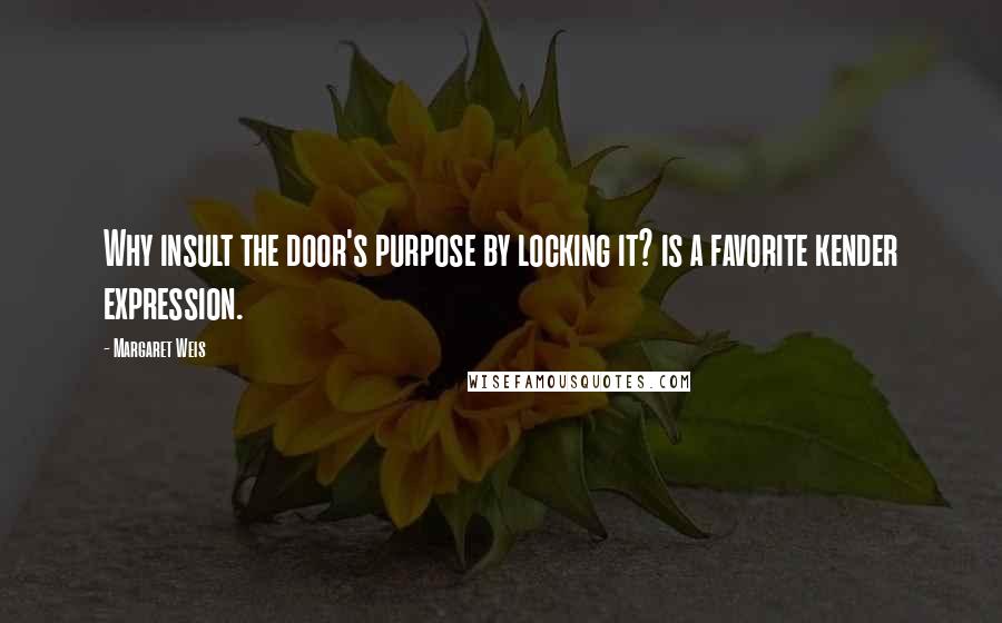 Margaret Weis Quotes: Why insult the door's purpose by locking it? is a favorite kender expression.