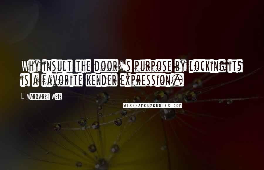 Margaret Weis Quotes: Why insult the door's purpose by locking it? is a favorite kender expression.