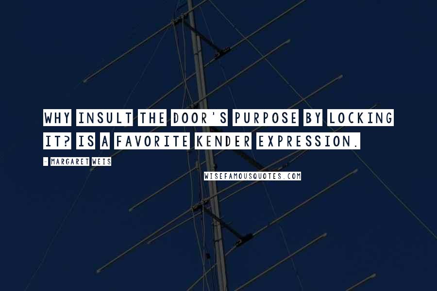 Margaret Weis Quotes: Why insult the door's purpose by locking it? is a favorite kender expression.