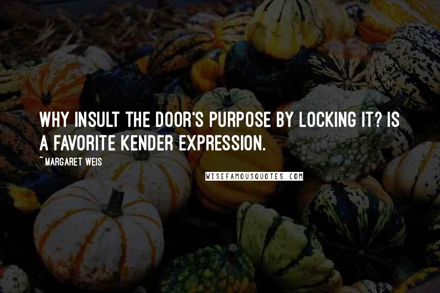 Margaret Weis Quotes: Why insult the door's purpose by locking it? is a favorite kender expression.