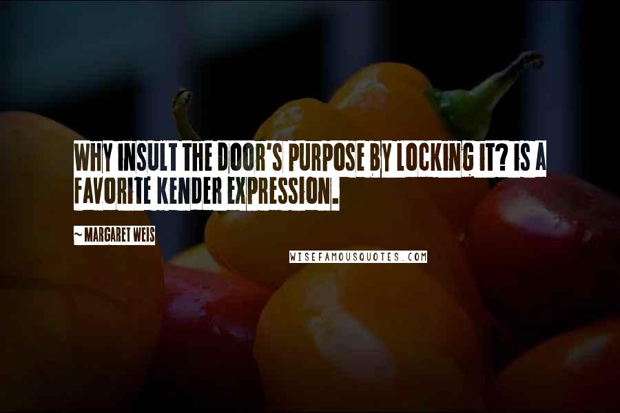 Margaret Weis Quotes: Why insult the door's purpose by locking it? is a favorite kender expression.