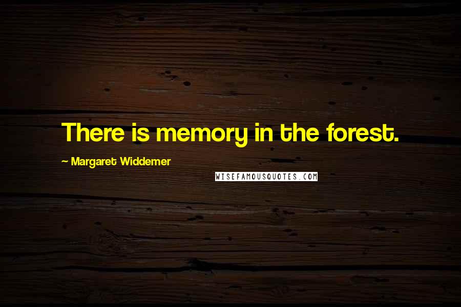 Margaret Widdemer Quotes: There is memory in the forest.