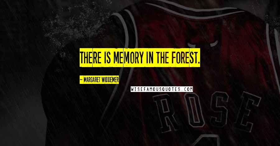 Margaret Widdemer Quotes: There is memory in the forest.