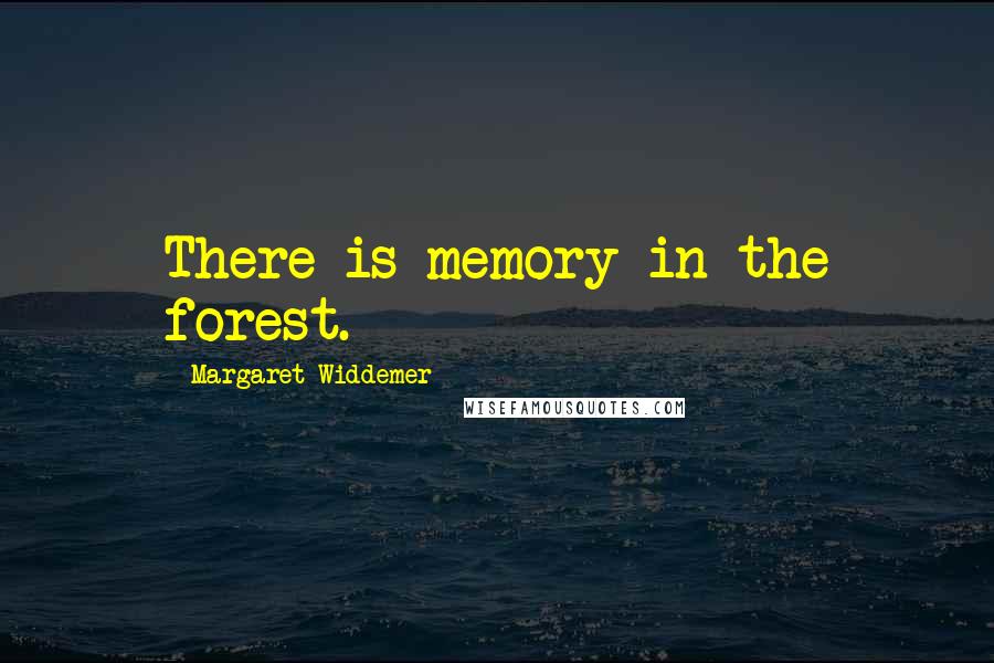 Margaret Widdemer Quotes: There is memory in the forest.
