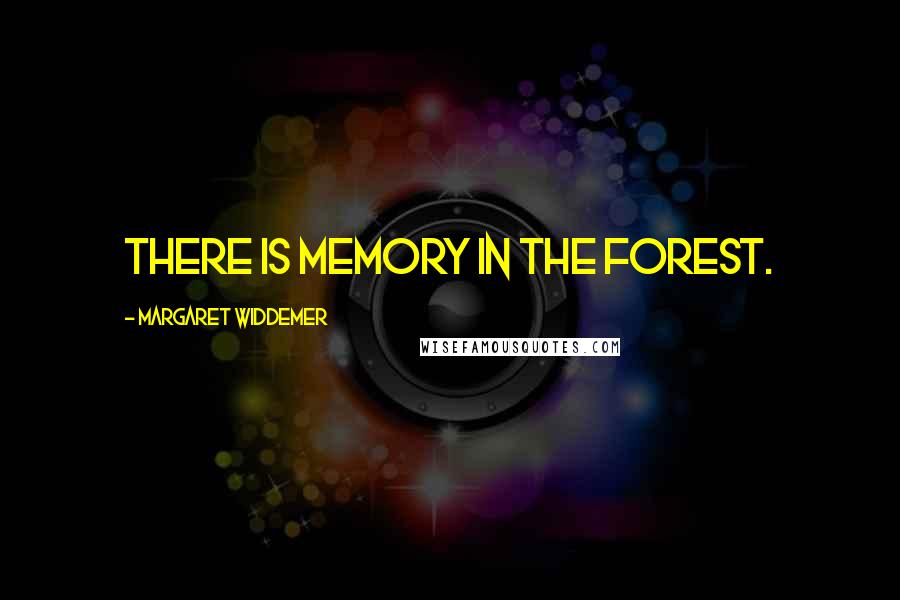 Margaret Widdemer Quotes: There is memory in the forest.