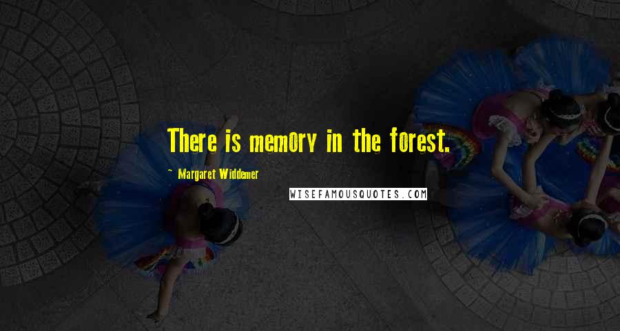 Margaret Widdemer Quotes: There is memory in the forest.