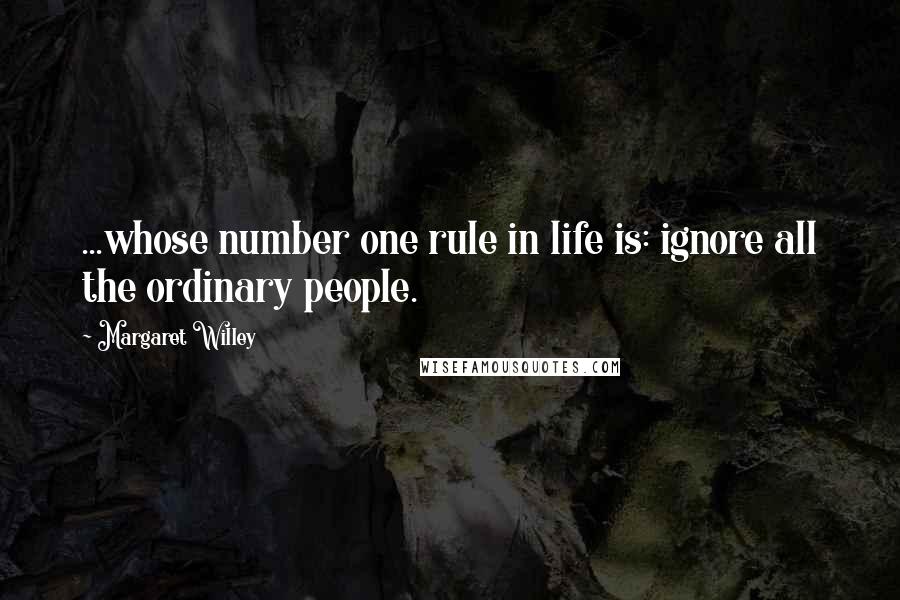 Margaret Willey Quotes: ...whose number one rule in life is: ignore all the ordinary people.