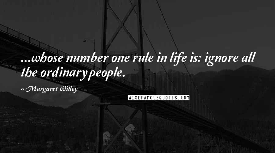 Margaret Willey Quotes: ...whose number one rule in life is: ignore all the ordinary people.