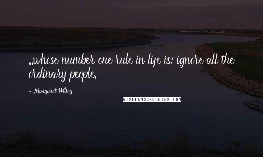 Margaret Willey Quotes: ...whose number one rule in life is: ignore all the ordinary people.