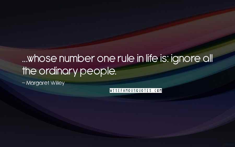 Margaret Willey Quotes: ...whose number one rule in life is: ignore all the ordinary people.